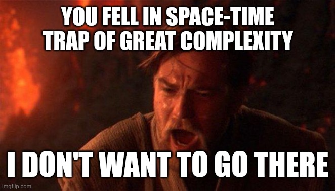 You in trap Anakin | YOU FELL IN SPACE-TIME TRAP OF GREAT COMPLEXITY; I DON'T WANT TO GO THERE | image tagged in memes,you were the chosen one star wars | made w/ Imgflip meme maker