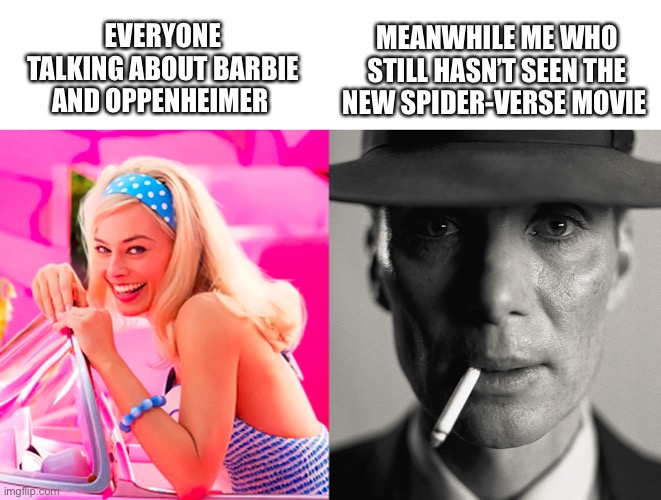 I already got spoiled | EVERYONE TALKING ABOUT BARBIE AND OPPENHEIMER; MEANWHILE ME WHO STILL HASN’T SEEN THE NEW SPIDER-VERSE MOVIE | image tagged in barbie vs oppenheimer,spiderman | made w/ Imgflip meme maker