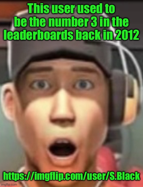 Shokk | This user used to be the number 3 in the leaderboards back in 2012; https://imgflip.com/user/S.Black | image tagged in shokk | made w/ Imgflip meme maker