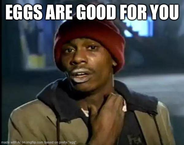 Y'all Got Any More Of That | EGGS ARE GOOD FOR YOU | image tagged in memes,y'all got any more of that | made w/ Imgflip meme maker