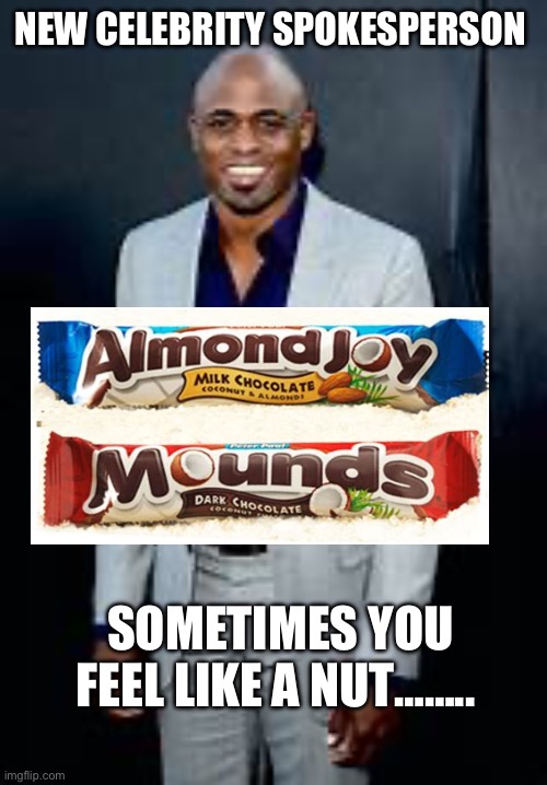 Sometimes you feel like a nut, | NEW CELEBRITY SPOKESPERSON; SOMETIMES YOU FEEL LIKE A NUT…….. | image tagged in gifs,funny memes,funny | made w/ Imgflip meme maker