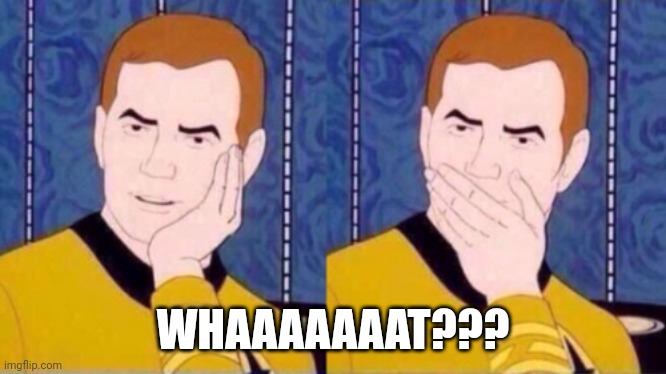 Captain Kirk | WHAAAAAAAT??? | image tagged in captain kirk | made w/ Imgflip meme maker