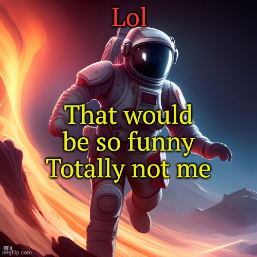 MopMan Announcement Template | Lol That would be so funny
Totally not me | image tagged in mopman announcement template | made w/ Imgflip meme maker