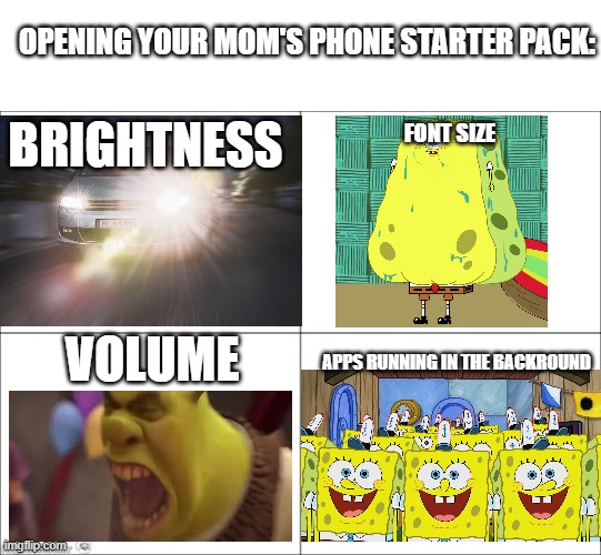 why is it always like this | OPENING YOUR MOM'S PHONE STARTER PACK:; BRIGHTNESS; FONT SIZE; VOLUME; APPS RUNNING IN THE BACKROUND | image tagged in 4 panel comic | made w/ Imgflip meme maker