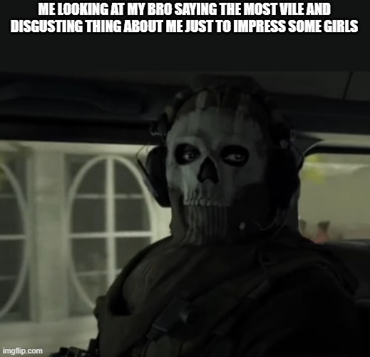 I never saw them ever since | ME LOOKING AT MY BRO SAYING THE MOST VILE AND DISGUSTING THING ABOUT ME JUST TO IMPRESS SOME GIRLS | image tagged in ghost staring meme | made w/ Imgflip meme maker
