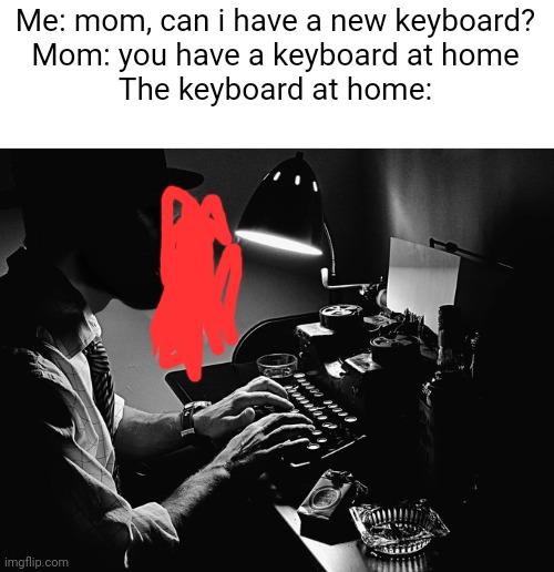 He's not smoking IF YOU DONT SEE IT HES NOT SMOKING | Me: mom, can i have a new keyboard?
Mom: you have a keyboard at home
The keyboard at home: | image tagged in gigachad typewriter,dont smoke,smoking kills,why are you reading the tags,typewriter,keyboard | made w/ Imgflip meme maker