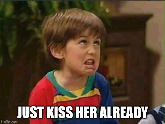 mimimi | JUST KISS HER ALREADY | image tagged in mimimi | made w/ Imgflip meme maker