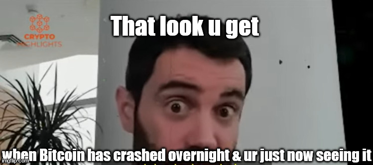Bitcoin | That look u get; when Bitcoin has crashed overnight & ur just now seeing it | image tagged in funny | made w/ Imgflip meme maker