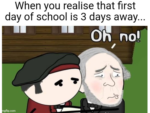 Oh No... | When you realise that first day of school is 3 days away... | image tagged in oversimplified | made w/ Imgflip meme maker