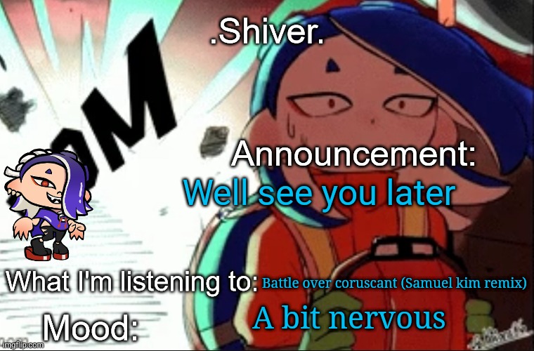 .Shiver. announcement template (thanks blook) | Well see you later; Battle over coruscant (Samuel kim remix); A bit nervous; I'm gonna try to write a non canon version of the battle over Stickmania. | image tagged in shiver announcement template thanks blook | made w/ Imgflip meme maker