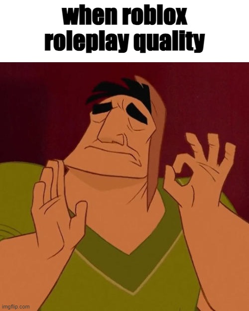 When X just right | when roblox roleplay quality | image tagged in when x just right | made w/ Imgflip meme maker