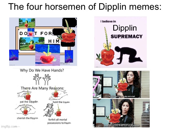 I LOVE DIPPLIN!!!!!! | The four horsemen of Dipplin memes: | image tagged in four horsemen,memes,pokemon,apple,i believe in supremacy,why do we have hands all blank | made w/ Imgflip meme maker