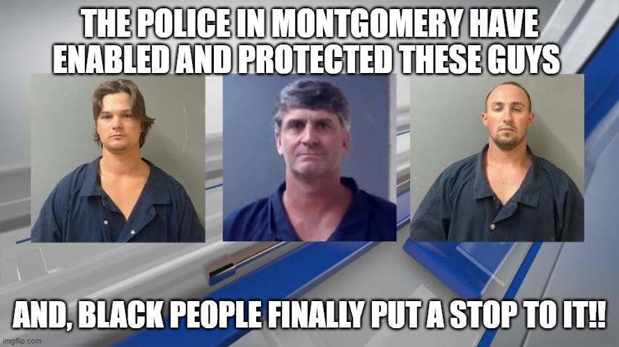 Yt Racists got the chair, finally | THE POLICE IN MONTGOMERY HAVE ENABLED AND PROTECTED THESE GUYS; AND, BLACK PEOPLE FINALLY PUT A STOP TO IT!! | made w/ Imgflip meme maker