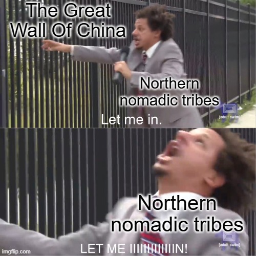 let me in | The Great Wall Of China; Northern nomadic tribes; Northern nomadic tribes | image tagged in let me in,great wall of china,history memes | made w/ Imgflip meme maker