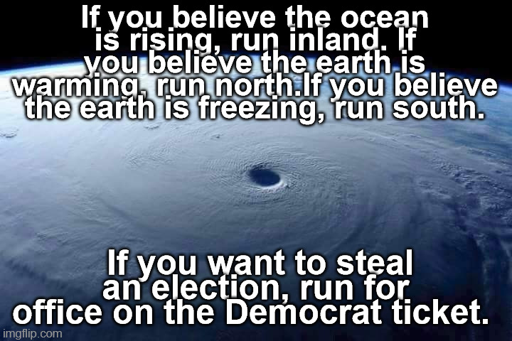 climate politics | If you believe the ocean is rising, run inland. If you believe the earth is warming, run north.If you believe the earth is freezing, run south. If you want to steal an election, run for office on the Democrat ticket. | image tagged in joe biden,election,election integrity,steal election,climate change,running | made w/ Imgflip meme maker