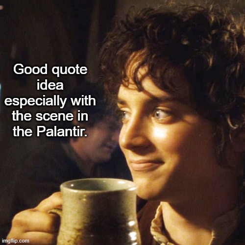 Good quote idea especially with the scene in the Palantir. | made w/ Imgflip meme maker