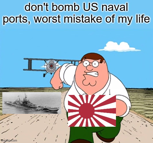 maybe certain countries should take some advice from this | don't bomb US naval ports, worst mistake of my life | image tagged in peter griffin running away,confused screaming,battleship | made w/ Imgflip meme maker
