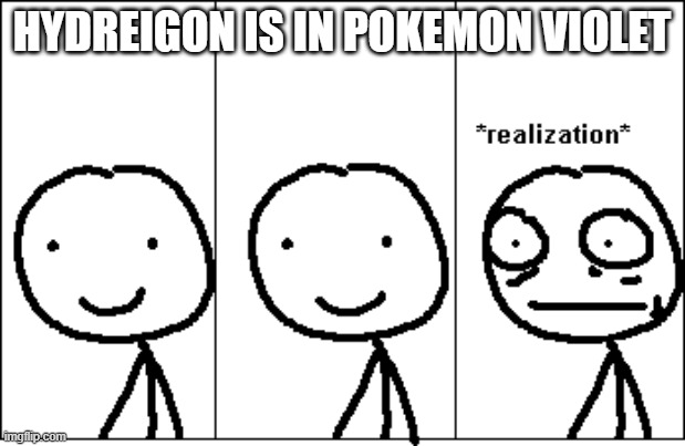 relize | HYDREIGON IS IN POKEMON VIOLET | image tagged in relize | made w/ Imgflip meme maker