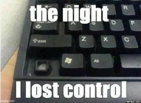 THE NIGHT; I LOST CONTROL | image tagged in eyeroll | made w/ Imgflip meme maker
