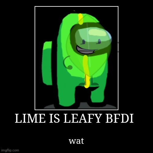 LIME IS LEAFY BFDI | wat | image tagged in funny,demotivationals | made w/ Imgflip demotivational maker