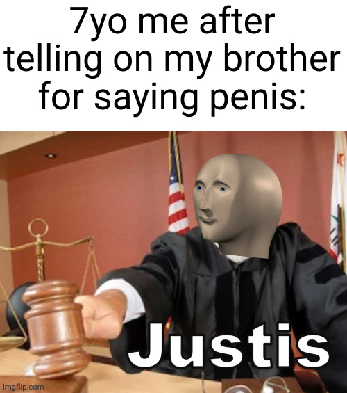 justice has been rightly served | 7yo me after telling on my brother for saying penis: | image tagged in meme man justis,justice,funny,relatable,penis,kids | made w/ Imgflip meme maker