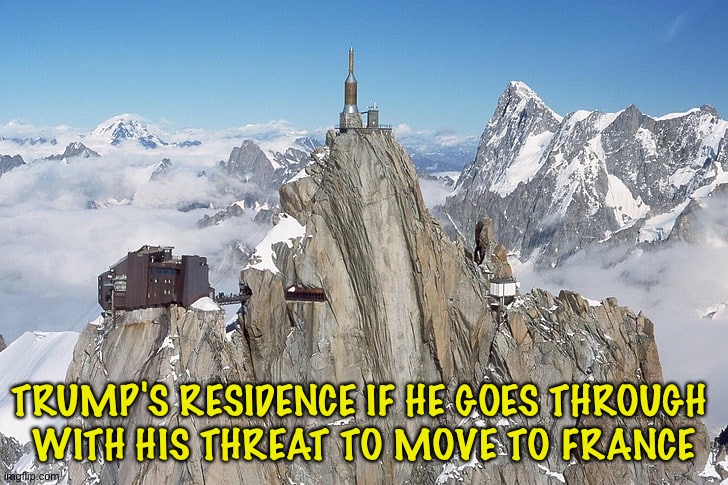 He'll head for the French Alps right away | TRUMP'S RESIDENCE IF HE GOES THROUGH 
WITH HIS THREAT TO MOVE TO FRANCE | image tagged in mountain top house in the alps | made w/ Imgflip meme maker