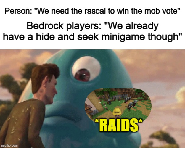 ... | Person: "We need the rascal to win the mob vote"; Bedrock players: "We already have a hide and seek minigame though"; *RAIDS* | made w/ Imgflip meme maker