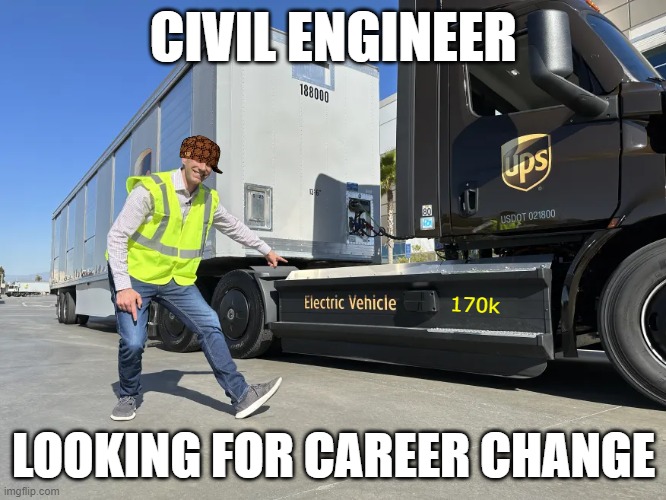 ups driver | CIVIL ENGINEER; 170k; LOOKING FOR CAREER CHANGE | image tagged in ups,engineer | made w/ Imgflip meme maker
