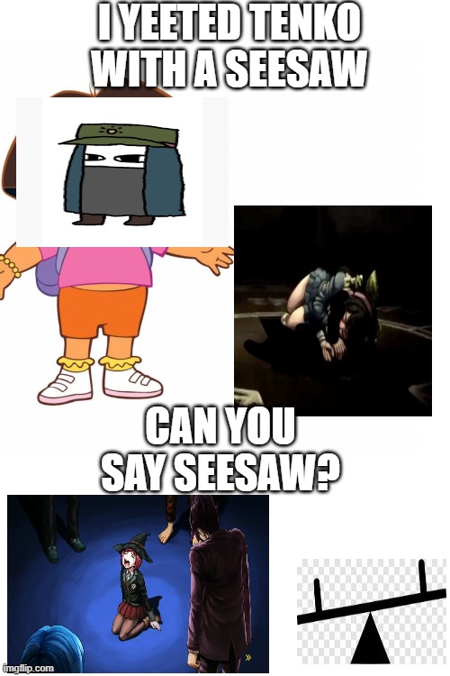 SeEsAw (The Pepto Bismol is censored because you know, for kids!) | I YEETED TENKO WITH A SEESAW; CAN YOU SAY SEESAW? | image tagged in danganronpa,dora the explorer,dora | made w/ Imgflip meme maker