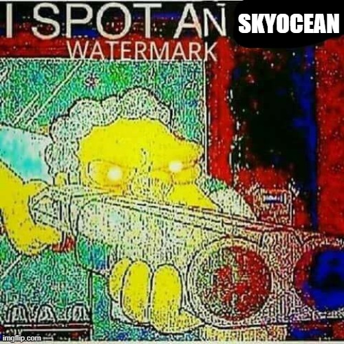 I SPOT AN x WATERMARK | SKYOCEAN | image tagged in i spot an x watermark | made w/ Imgflip meme maker