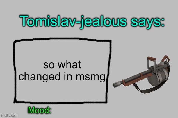 Tomislav-jealous announcement template | so what changed in msmg | image tagged in tomislav-jealous announcement template | made w/ Imgflip meme maker