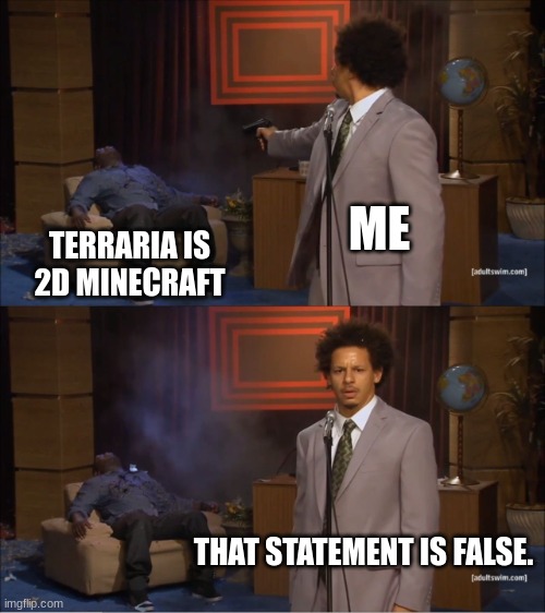 Why does every new terrarian say this?! | ME; TERRARIA IS 2D MINECRAFT; THAT STATEMENT IS FALSE. | image tagged in memes,who killed hannibal | made w/ Imgflip meme maker