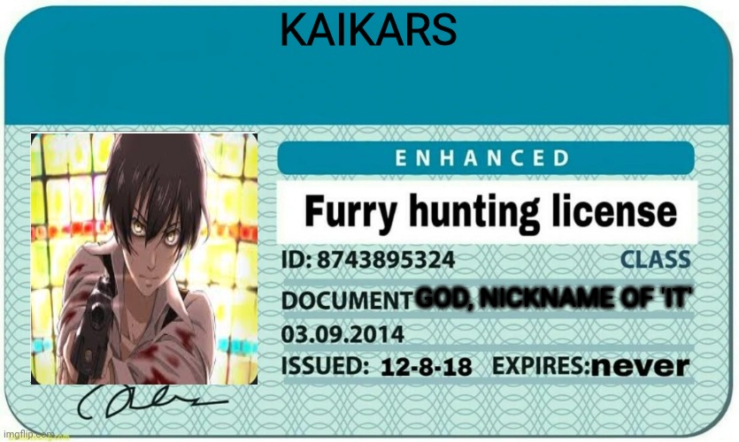 my furry hunting licence | KAIKARS; GOD, NICKNAME OF 'IT' | image tagged in furry hunting license,me,it,memes,relatable,funny | made w/ Imgflip meme maker