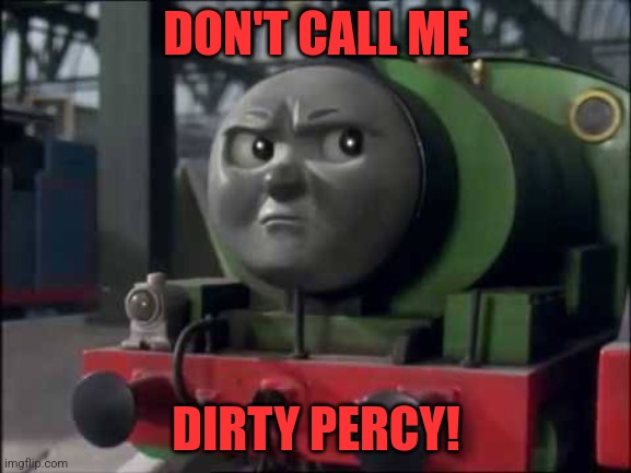 DON'T CALL ME; DIRTY PERCY! | image tagged in thomas,memes | made w/ Imgflip meme maker