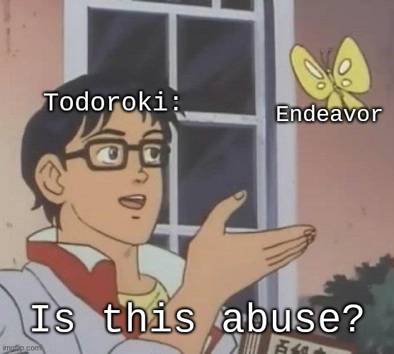 Is This A Pigeon Meme | Todoroki: Endeavor Is this abuse? | image tagged in memes,is this a pigeon | made w/ Imgflip meme maker