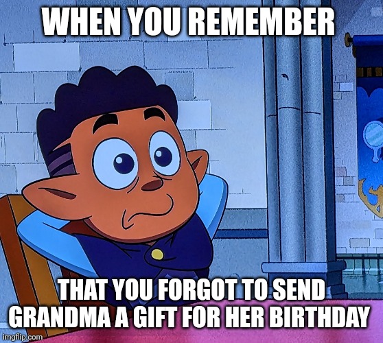 And I forgot about Grandma's birthday gift | WHEN YOU REMEMBER; THAT YOU FORGOT TO SEND GRANDMA A GIFT FOR HER BIRTHDAY | image tagged in when you know what you did | made w/ Imgflip meme maker