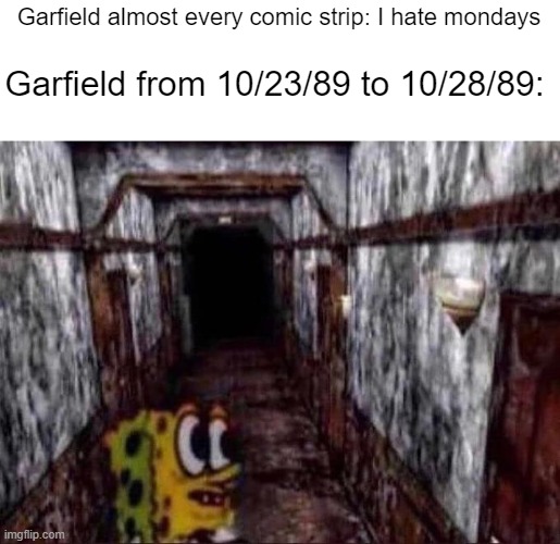 garfield took too many benadryls | Garfield from 10/23/89 to 10/28/89:; Garfield almost every comic strip: I hate mondays | image tagged in garfield | made w/ Imgflip meme maker