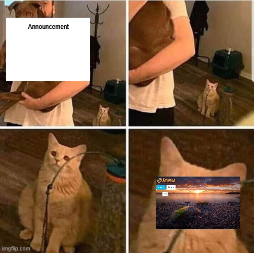 Cat Left Out Crying | Announcement | image tagged in cat left out crying | made w/ Imgflip meme maker