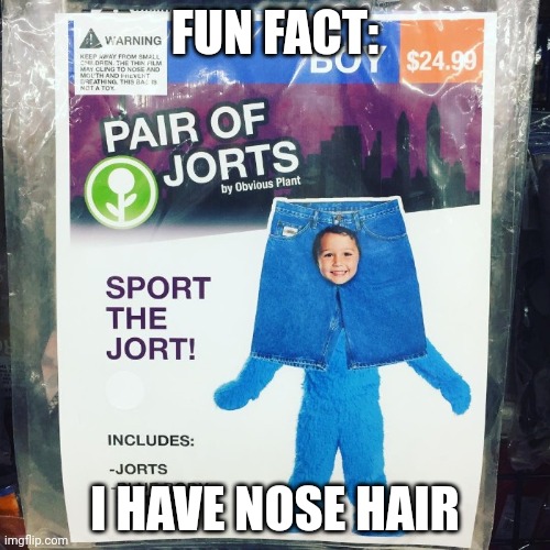 . | FUN FACT:; I HAVE NOSE HAIR | made w/ Imgflip meme maker