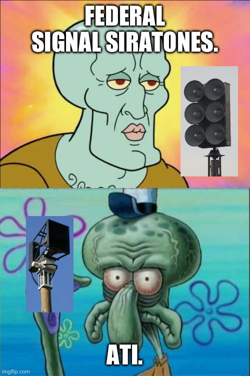 Electronic Sirens. | FEDERAL SIGNAL SIRATONES. ATI. | image tagged in memes,squidward | made w/ Imgflip meme maker