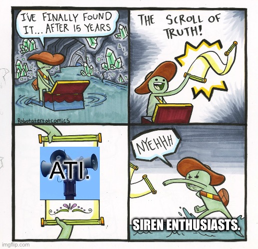 Siren Enthusiasts don’t like ATI’s. | ATI. SIREN ENTHUSIASTS. | image tagged in memes,the scroll of truth | made w/ Imgflip meme maker