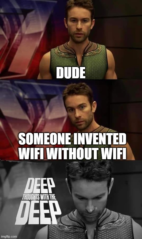 shower thoughts #15 | DUDE; SOMEONE INVENTED WIFI WITHOUT WIFI | image tagged in deep thoughts with the deep,shower thoughts,deep thoughts,memes | made w/ Imgflip meme maker