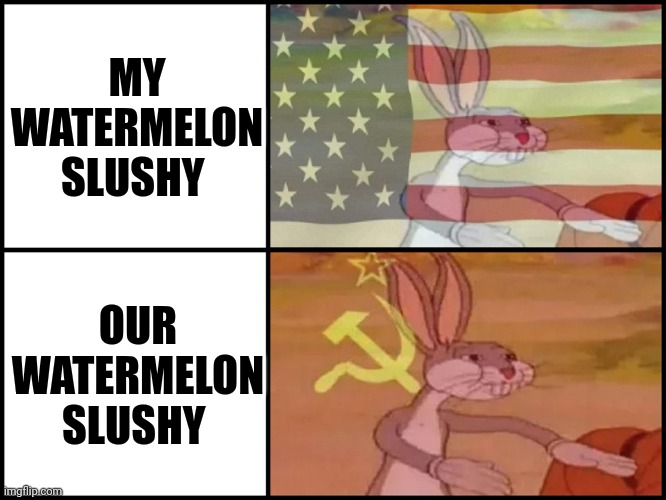 Our watermelon slushy | MY WATERMELON SLUSHY; OUR WATERMELON SLUSHY | image tagged in capitalist and communist | made w/ Imgflip meme maker