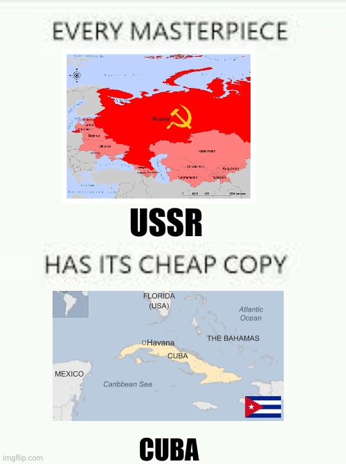 Cuba is the ussr's cheap copy | USSR; CUBA | image tagged in every masterpiece has its cheap copy | made w/ Imgflip meme maker