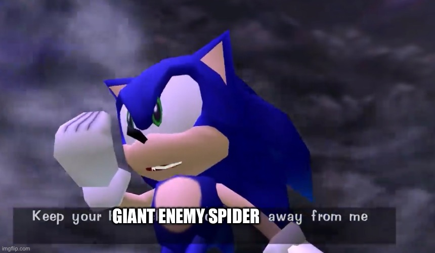 Sonic keep your kff away from me | GIANT ENEMY SPIDER | image tagged in sonic keep your kff away from me | made w/ Imgflip meme maker