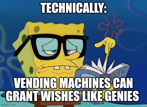 Vending machines can grant wishes | TECHNICALLY:; VENDING MACHINES CAN GRANT WISHES LIKE GENIES | image tagged in spongebob with glasses searching | made w/ Imgflip meme maker
