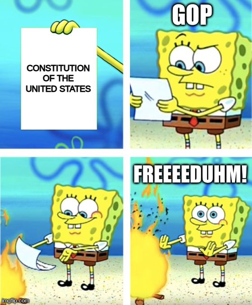 Spongebob Burning Paper | CONSTITUTION OF THE UNITED STATES GOP FREEEEDUHM! | image tagged in spongebob burning paper | made w/ Imgflip meme maker
