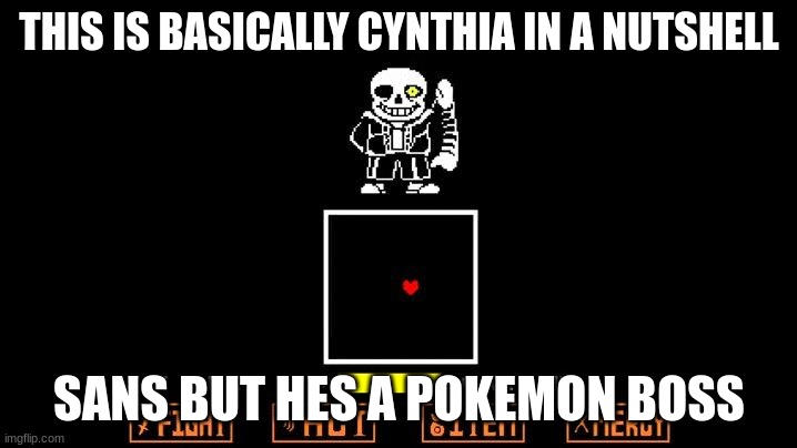 Be like Megalovania | THIS IS BASICALLY CYNTHIA IN A NUTSHELL SANS BUT HES A POKEMON BOSS | image tagged in be like megalovania | made w/ Imgflip meme maker