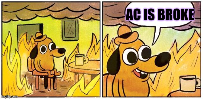 This is Fine (Blank) | AC IS BROKE | image tagged in this is fine blank | made w/ Imgflip meme maker