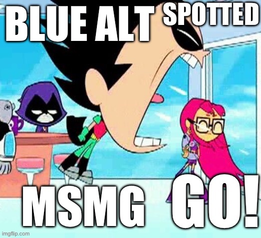 https://imgflip.com/i/7vcllz?nerp=1691682713#com27006924 | BLUE ALT; MSMG | image tagged in x spotted y go | made w/ Imgflip meme maker